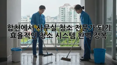 합천에서 사무실 청소 전문가 되기: 효율적인 청소 시스템 완벽 정복!